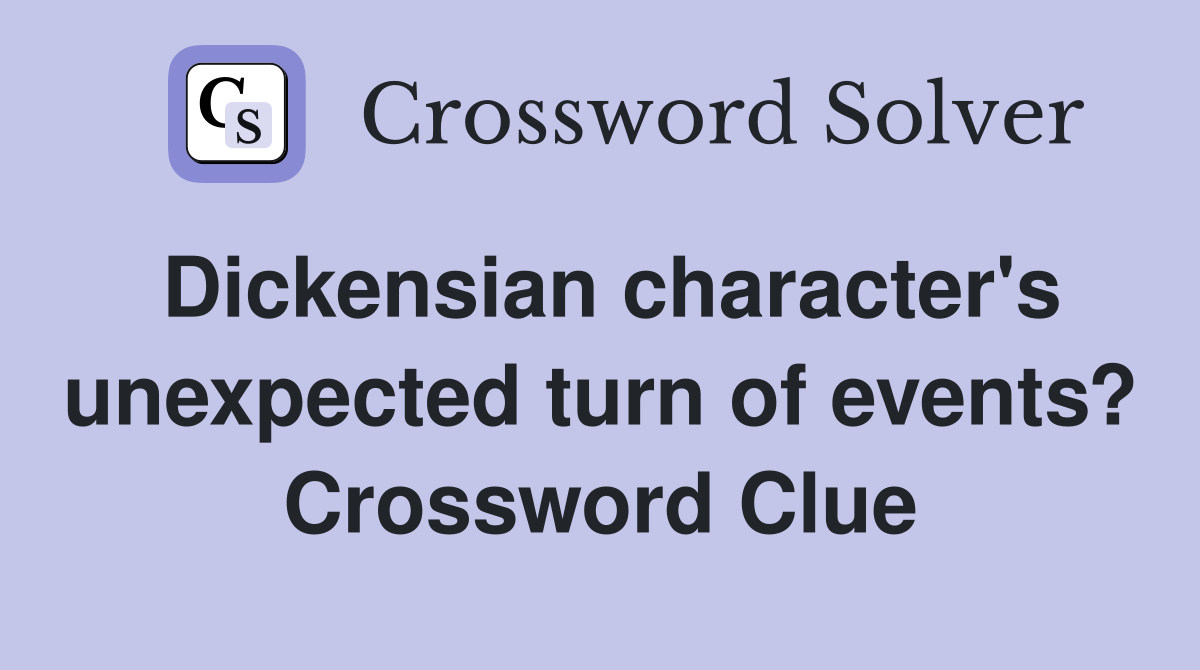 Dickensian character's unexpected turn of events? Crossword Clue