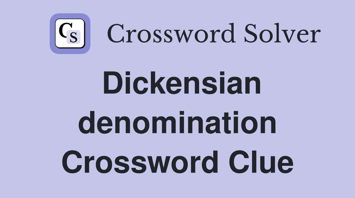 Dickensian denomination Crossword Clue