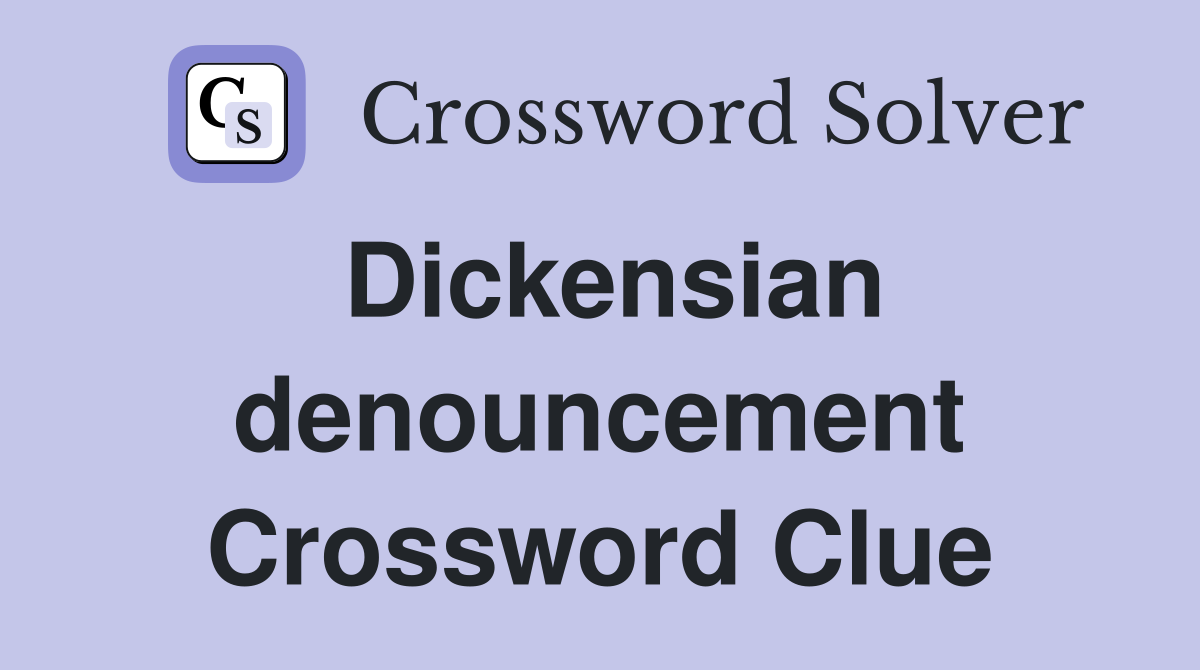 Dickensian denouncement Crossword Clue
