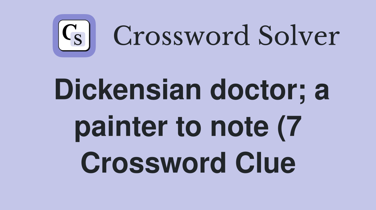 Dickensian doctor a painter to note (7) Crossword Clue Answers Dickensian doctor a painter to note (7) Crossword Clue Answers