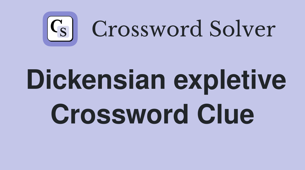 Dickensian expletive Crossword Clue