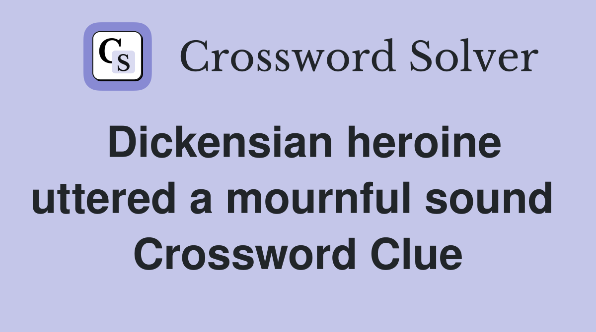 Dickensian heroine uttered a mournful sound  Crossword Clue