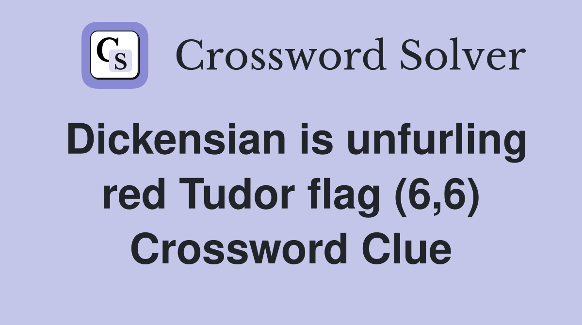 Dickensian is unfurling red Tudor flag (6,6) Crossword Clue