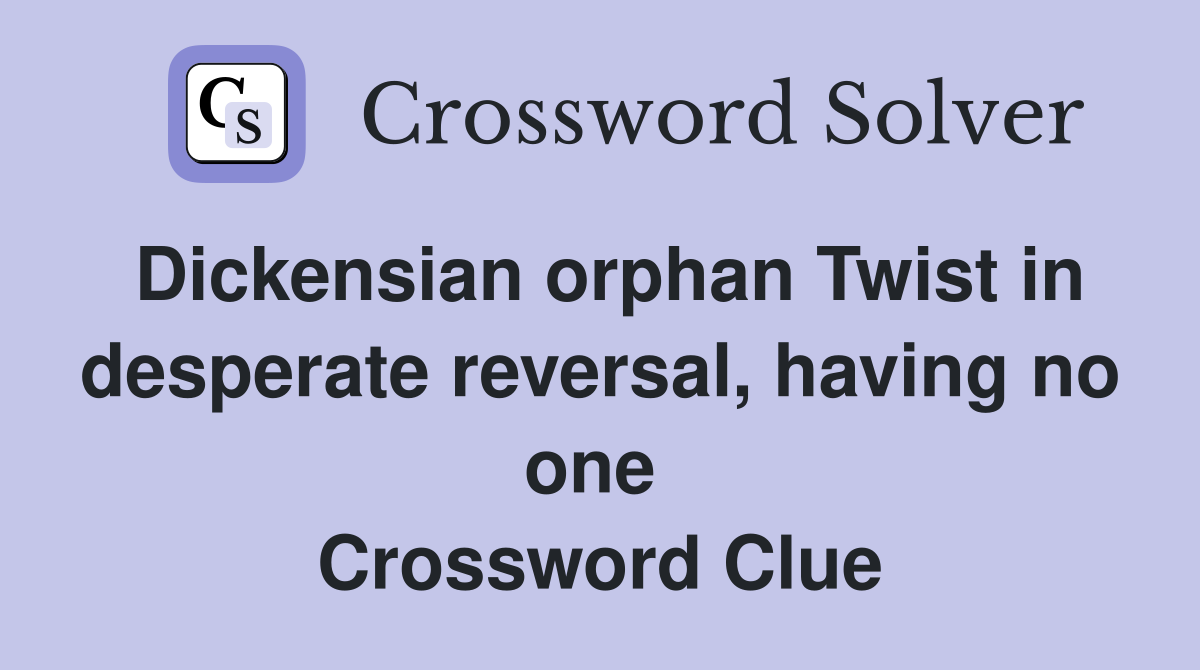 Dickensian orphan Twist in desperate reversal, having no one  Crossword Clue