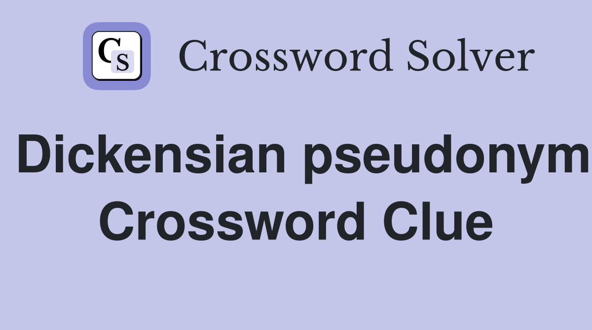 Dickensian pseudonym Crossword Clue
