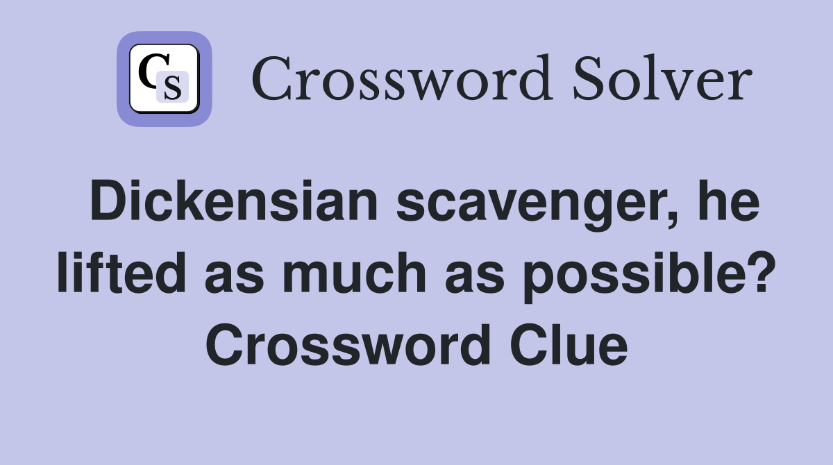 Dickensian scavenger, he lifted as much as possible? Crossword Clue