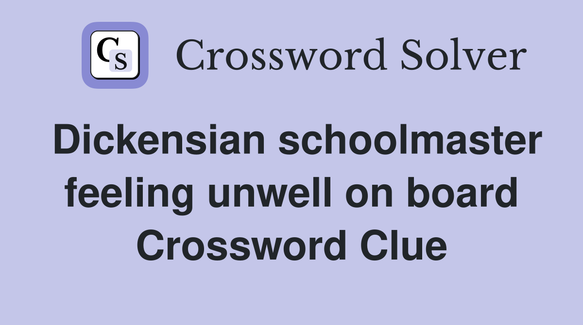 Dickensian schoolmaster feeling unwell on board Crossword Clue