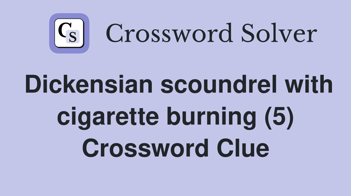 Dickensian scoundrel with cigarette burning (5) Crossword Clue
