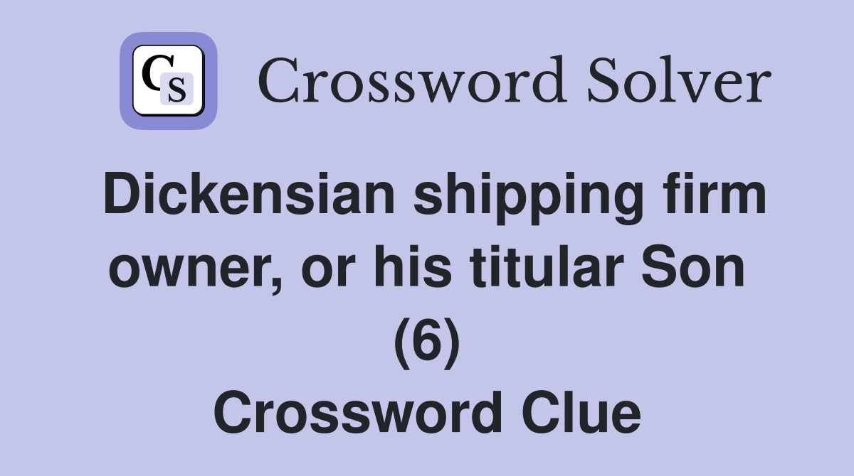 Dickensian shipping firm owner, or his titular Son (6) Crossword Clue