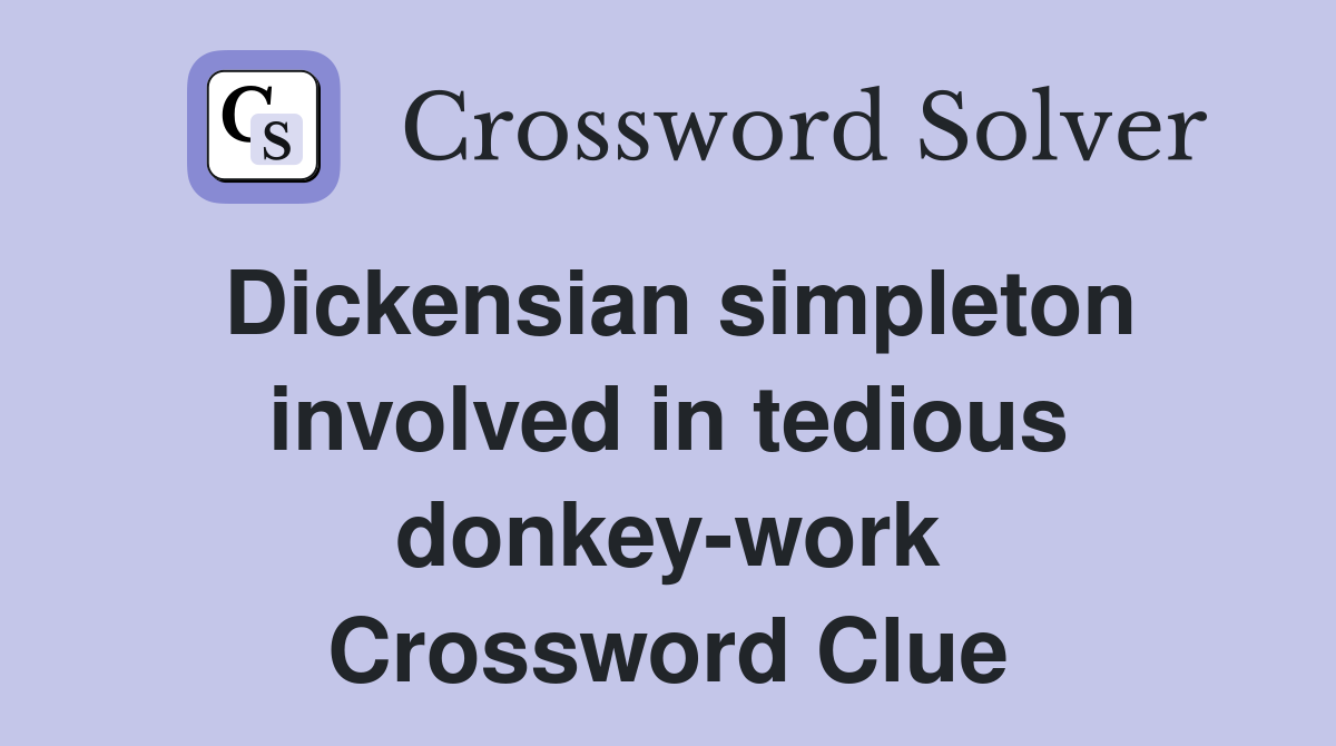 Dickensian simpleton involved in tedious donkey-work Crossword Clue