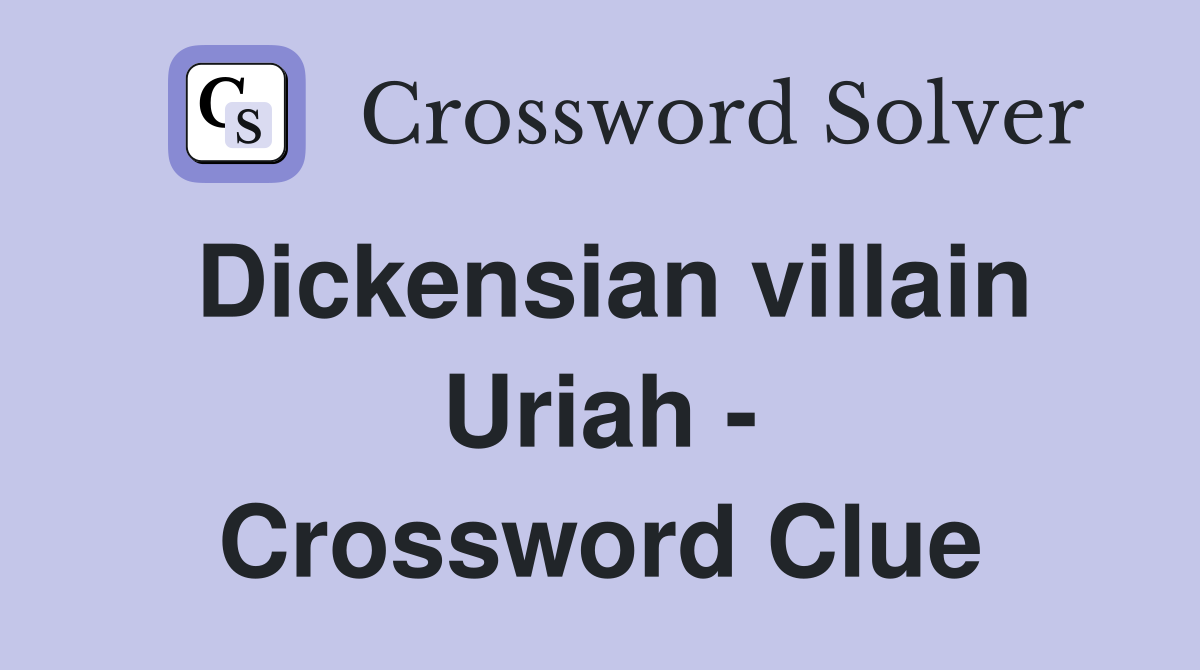 Dickensian villain Uriah - Crossword Clue