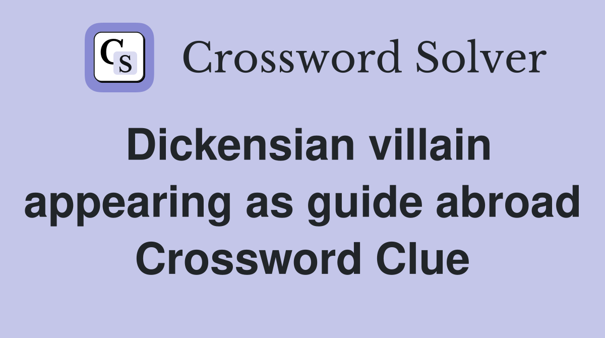 Dickensian villain appearing as guide abroad Crossword Clue