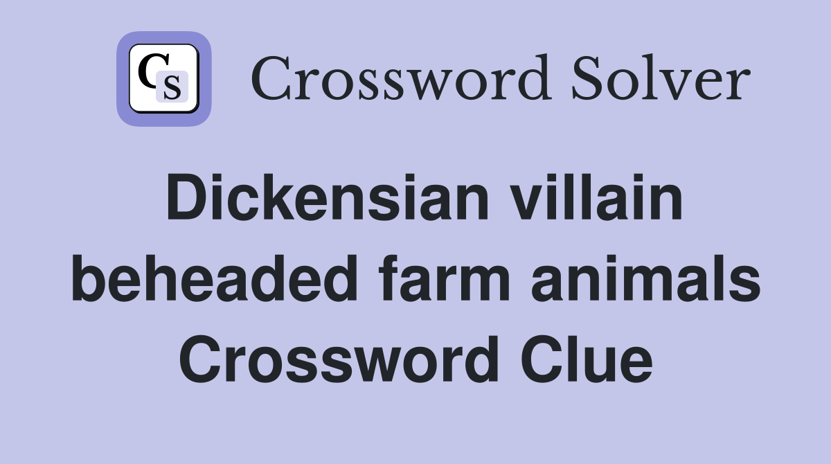 Dickensian villain beheaded farm animals Crossword Clue