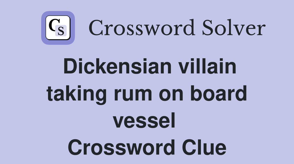 Dickensian villain taking rum on board vessel  Crossword Clue