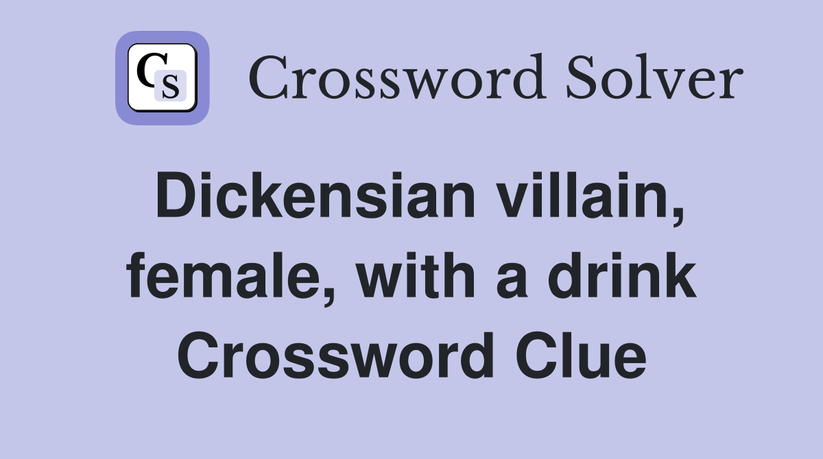 Dickensian villain, female, with a drink Crossword Clue