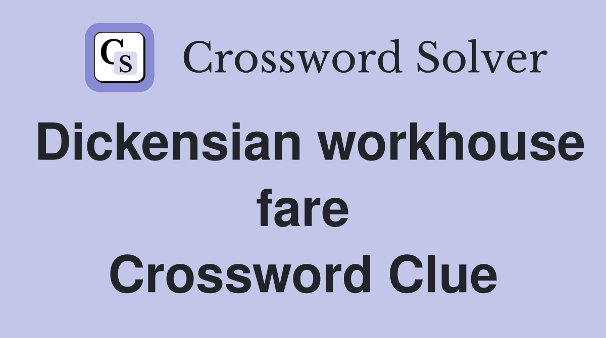 Dickensian workhouse fare Crossword Clue