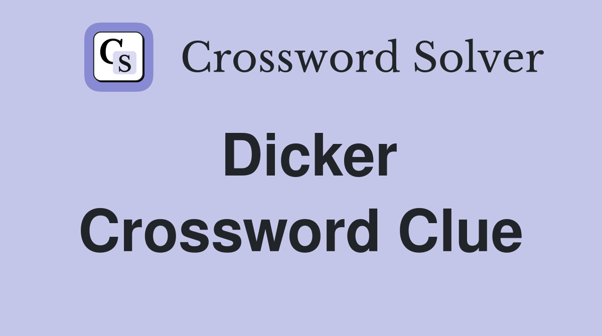 Dicker Crossword Clue