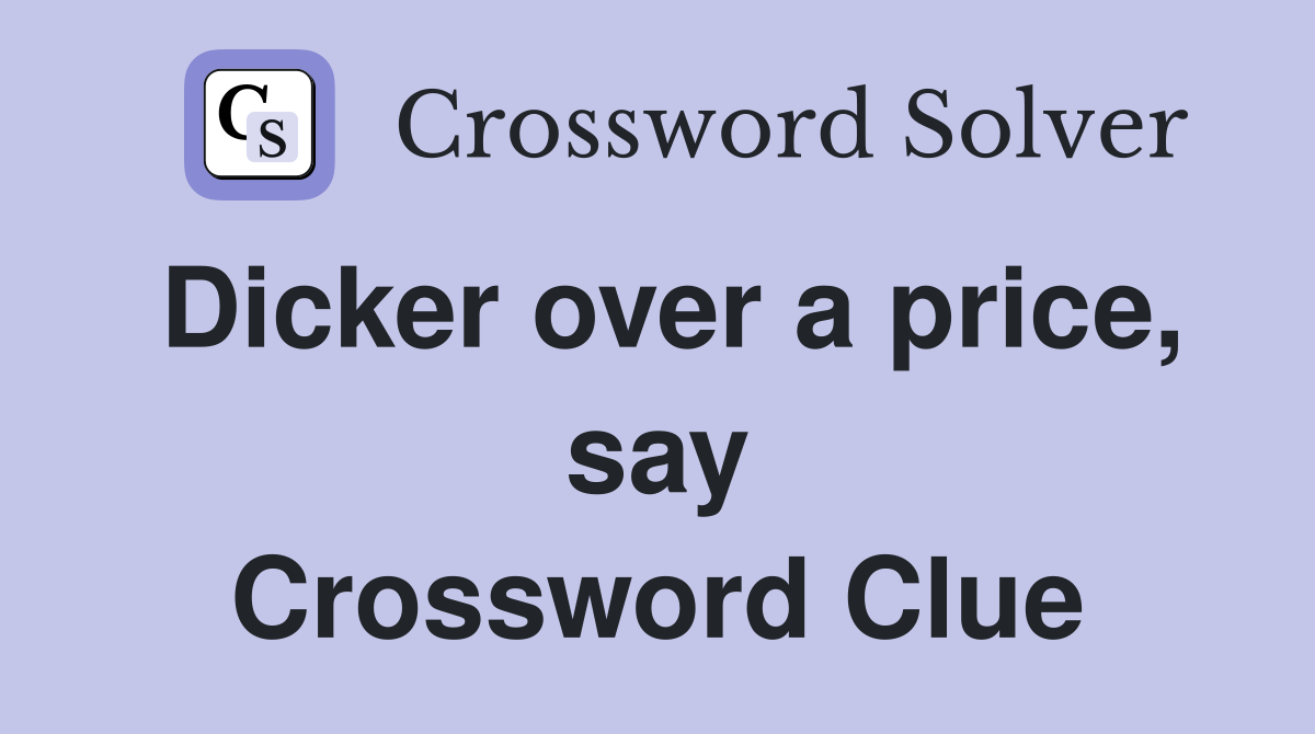 Dicker over a price, say Crossword Clue