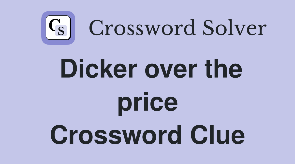 Dicker over the price Crossword Clue