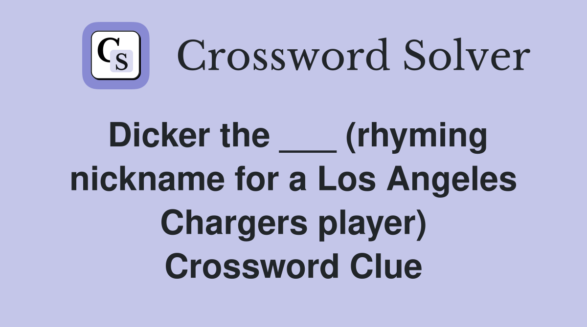 Dicker the ___ (rhyming nickname for a Los Angeles Chargers player) Crossword Clue