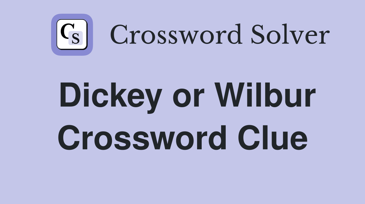 Dickey or Wilbur Crossword Clue