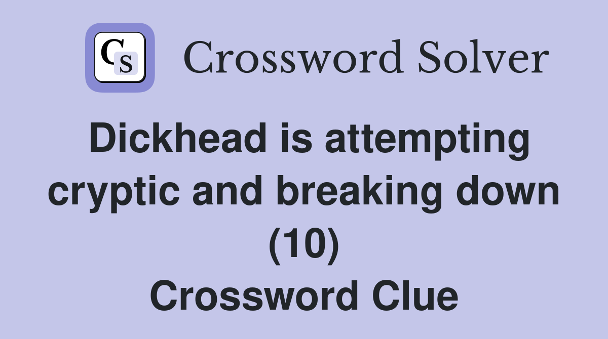 Dickhead is attempting cryptic and breaking down (10) Crossword Clue