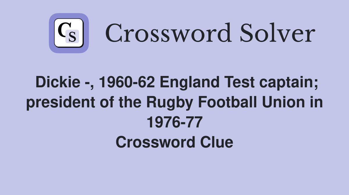 Dickie -, 1960-62 England Test captain; president of the Rugby Football Union in 1976-77 Crossword Clue