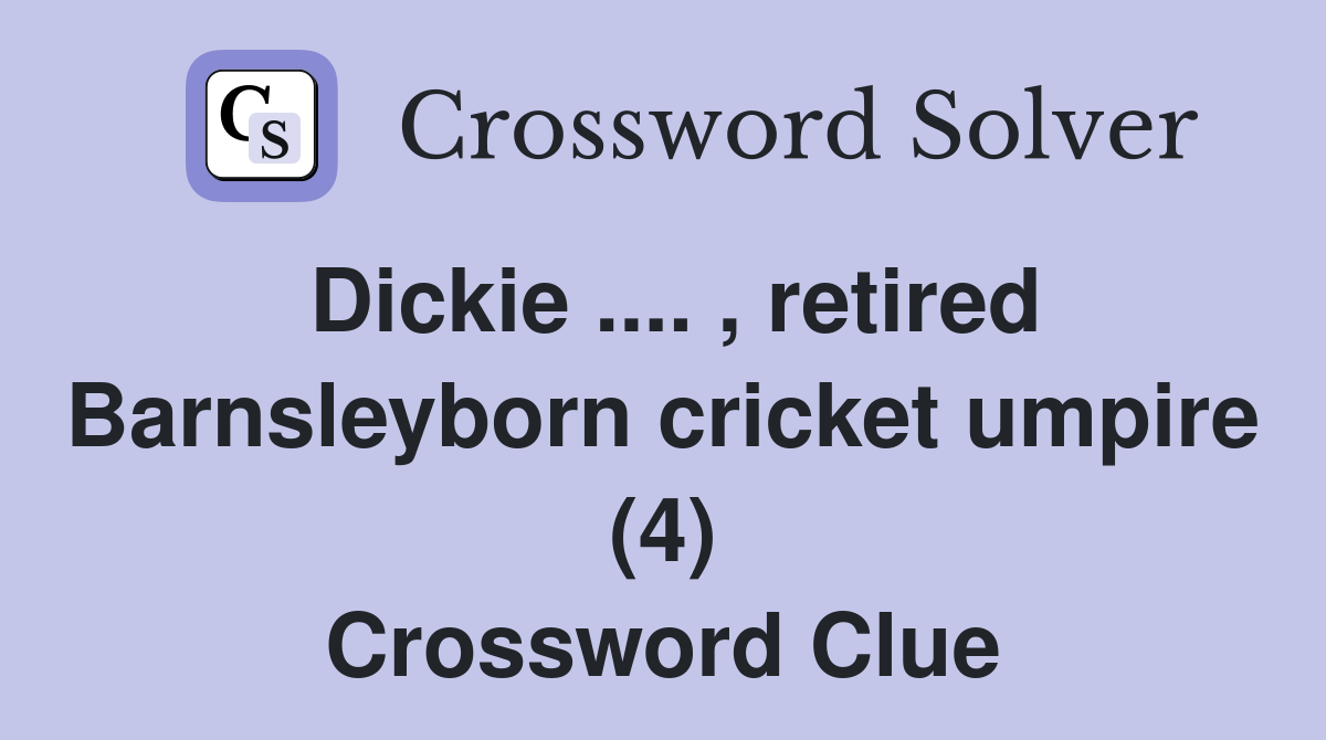 Dickie .... , retired Barnsleyborn cricket umpire (4) Crossword Clue