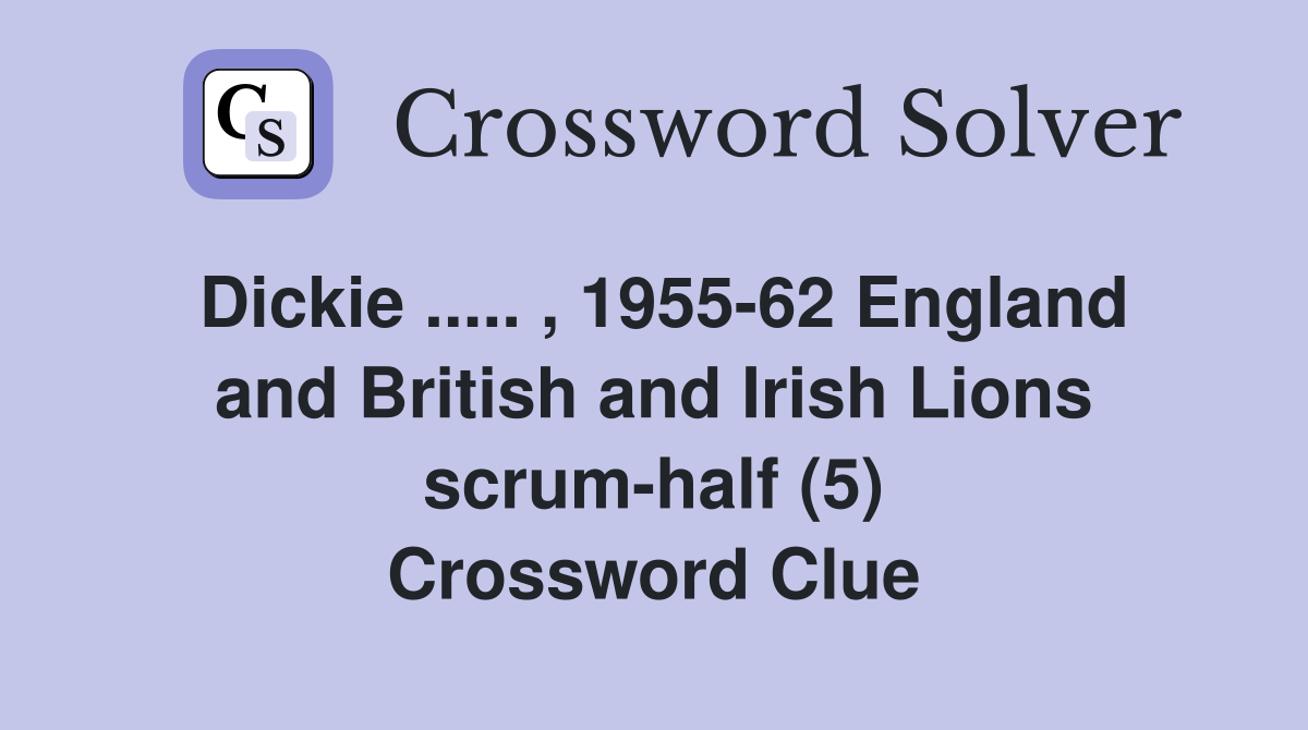 Dickie ..... , 1955-62 England and British and Irish Lions scrum-half (5) Crossword Clue