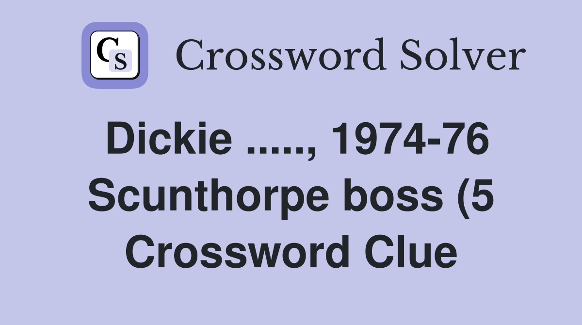 Dickie 1974 76 Scunthorpe boss (5) Crossword Clue Answers Dickie 1974 76 Scunthorpe boss (5) Crossword Clue Answers