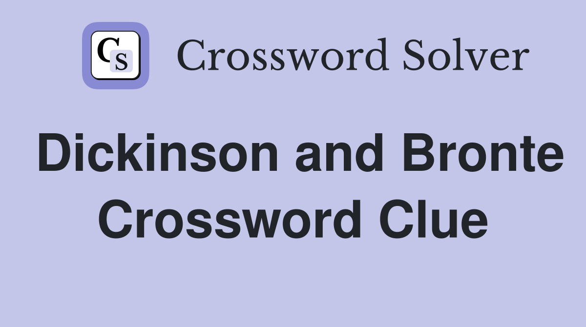Dickinson and Bronte Crossword Clue