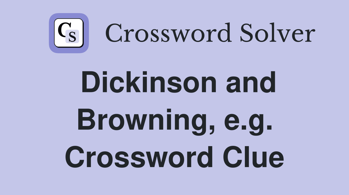 Dickinson and Browning, e.g. Crossword Clue