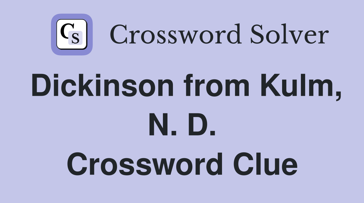 Dickinson from Kulm, N. D. Crossword Clue