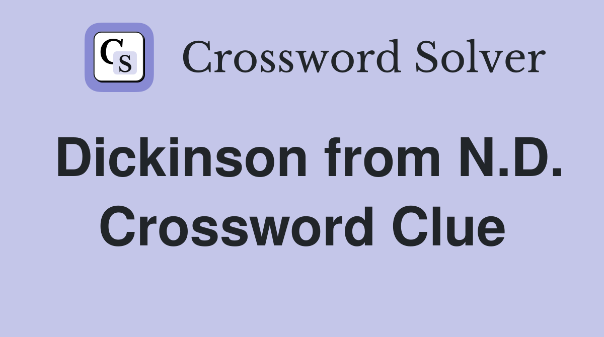 Dickinson from N.D. Crossword Clue