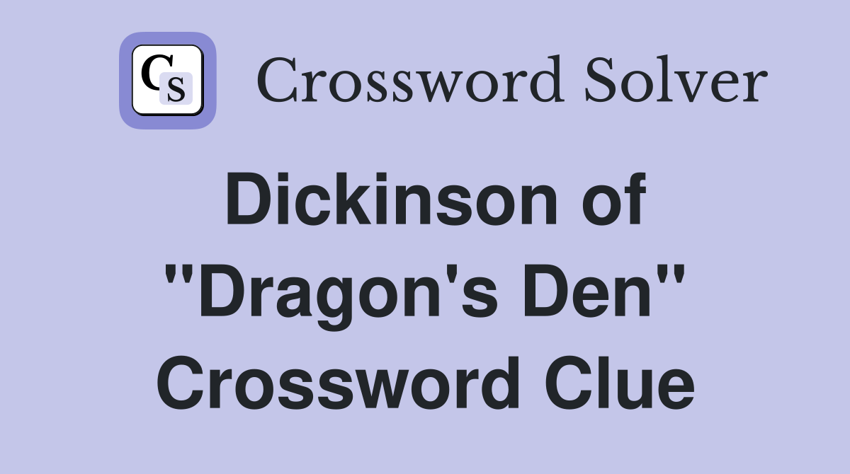 Dickinson of "Dragon's Den" Crossword Clue