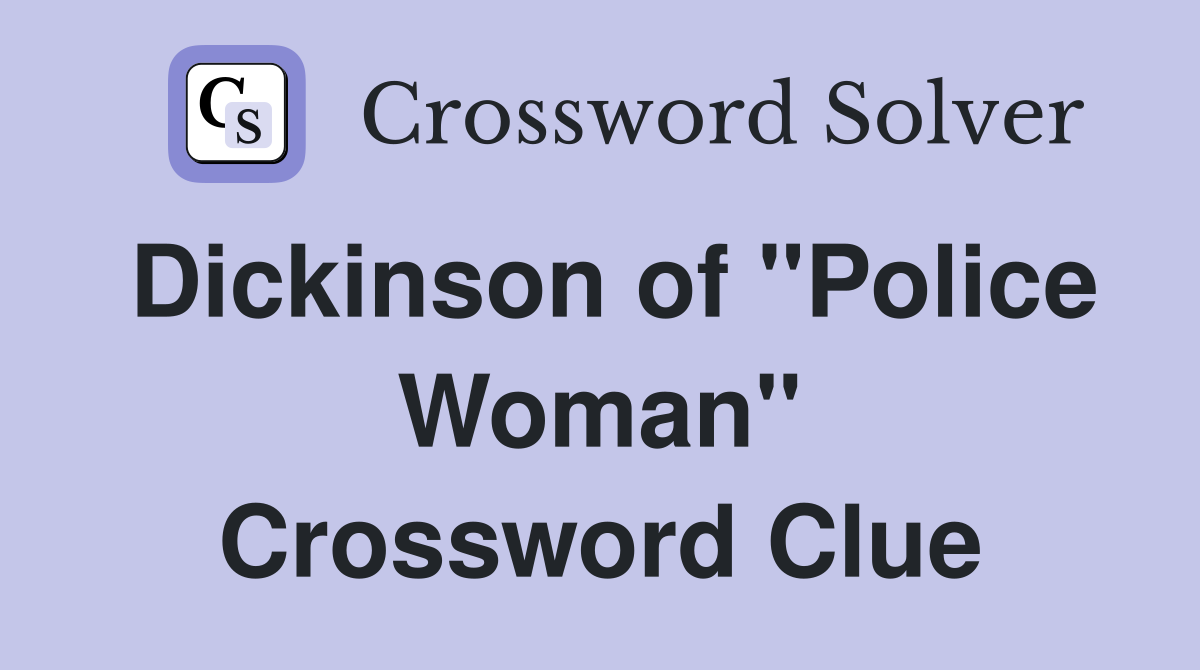 Dickinson of "Police Woman" Crossword Clue