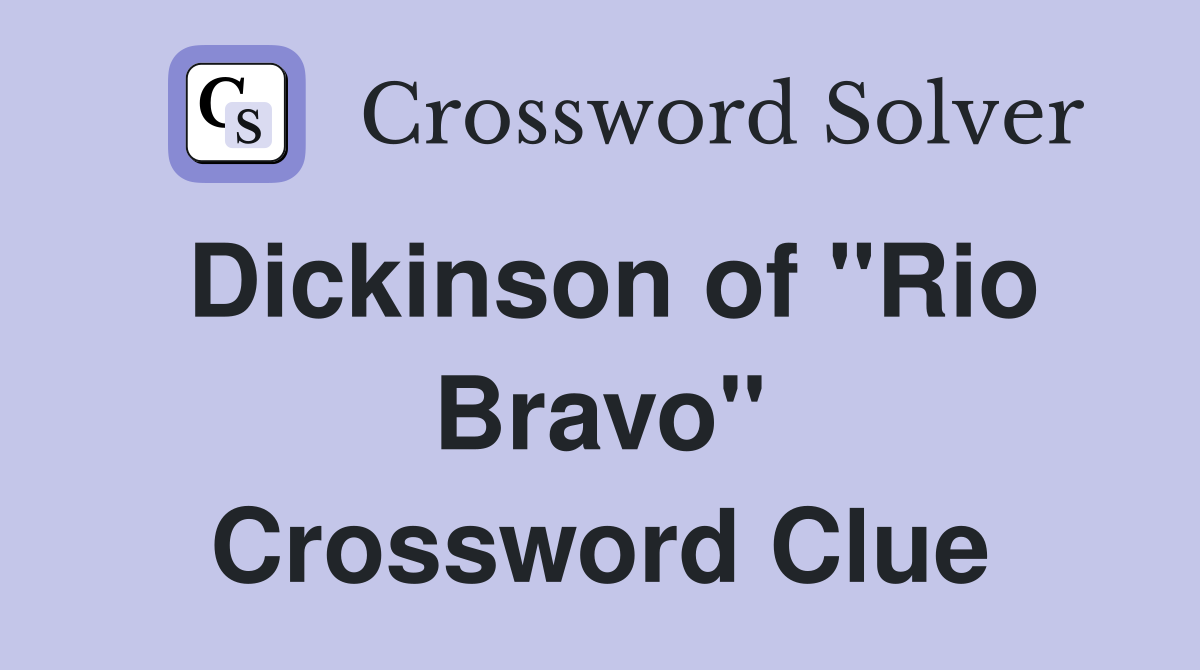 Dickinson of "Rio Bravo" Crossword Clue
