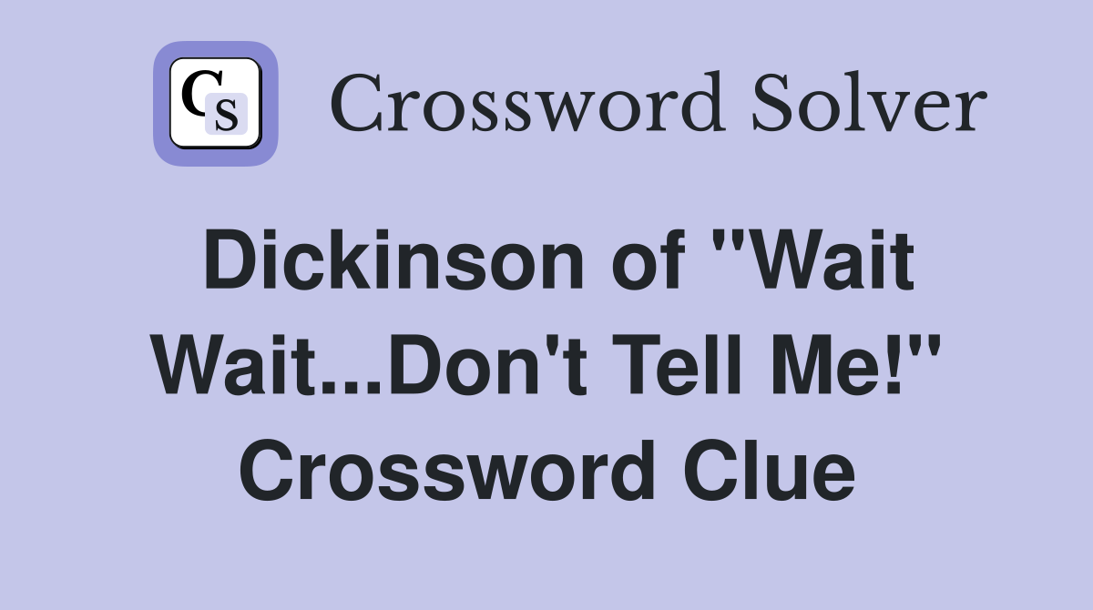 Dickinson of "Wait Wait...Don't Tell Me!" Crossword Clue