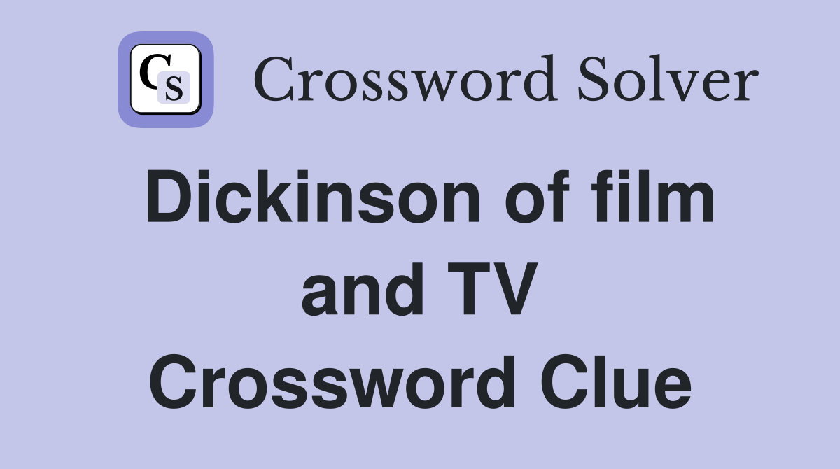 Dickinson of film and TV Crossword Clue