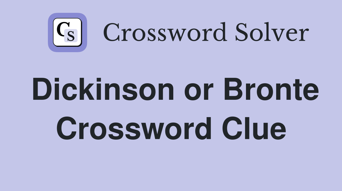 Dickinson or Bronte Crossword Clue