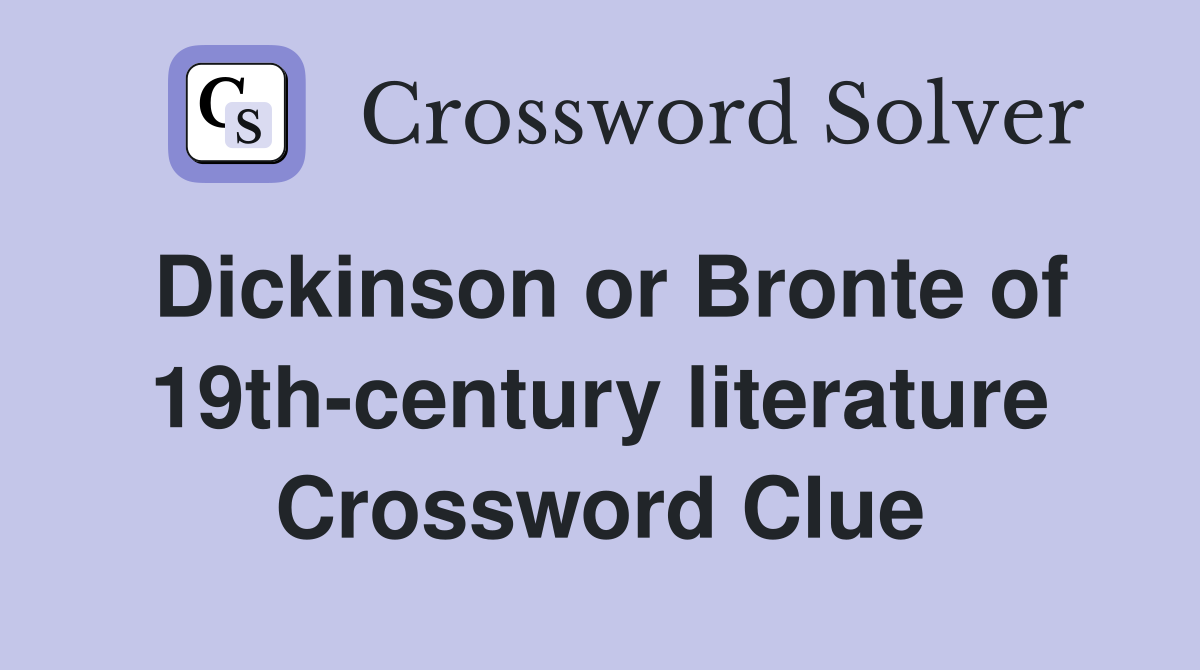 Dickinson or Bronte of 19th-century literature Crossword Clue