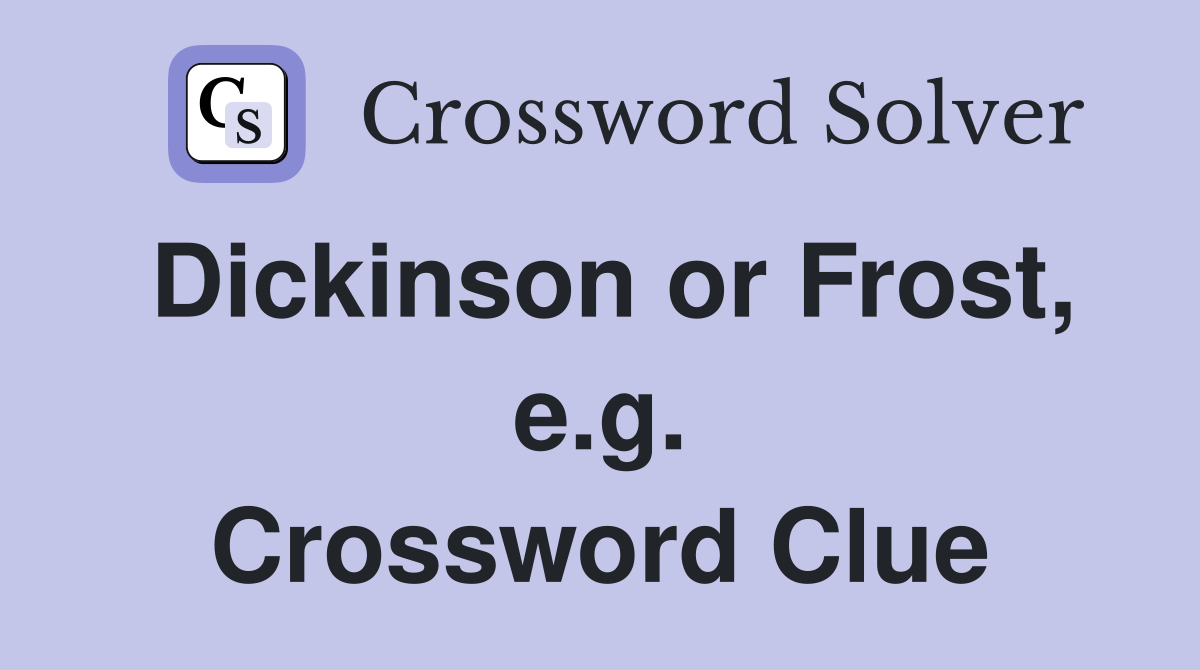 Dickinson or Frost, e.g. Crossword Clue