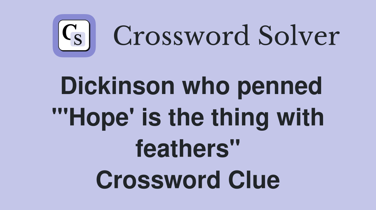 Dickinson who penned "'Hope' is the thing with feathers" Crossword Clue