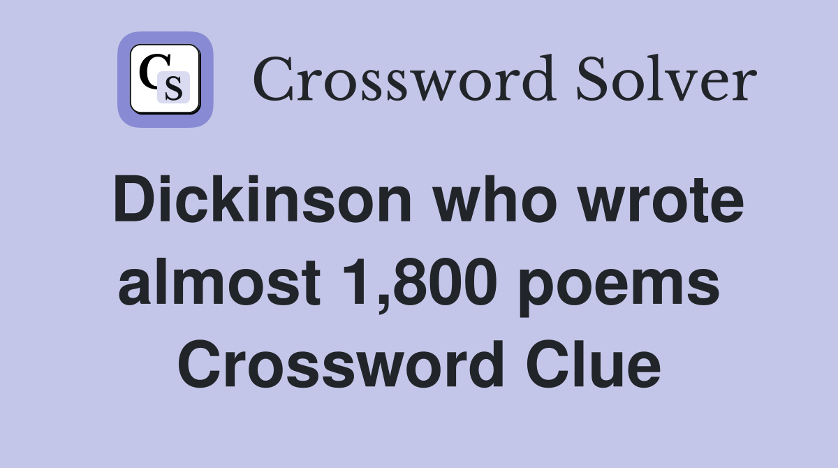 Dickinson who wrote almost 1,800 poems Crossword Clue