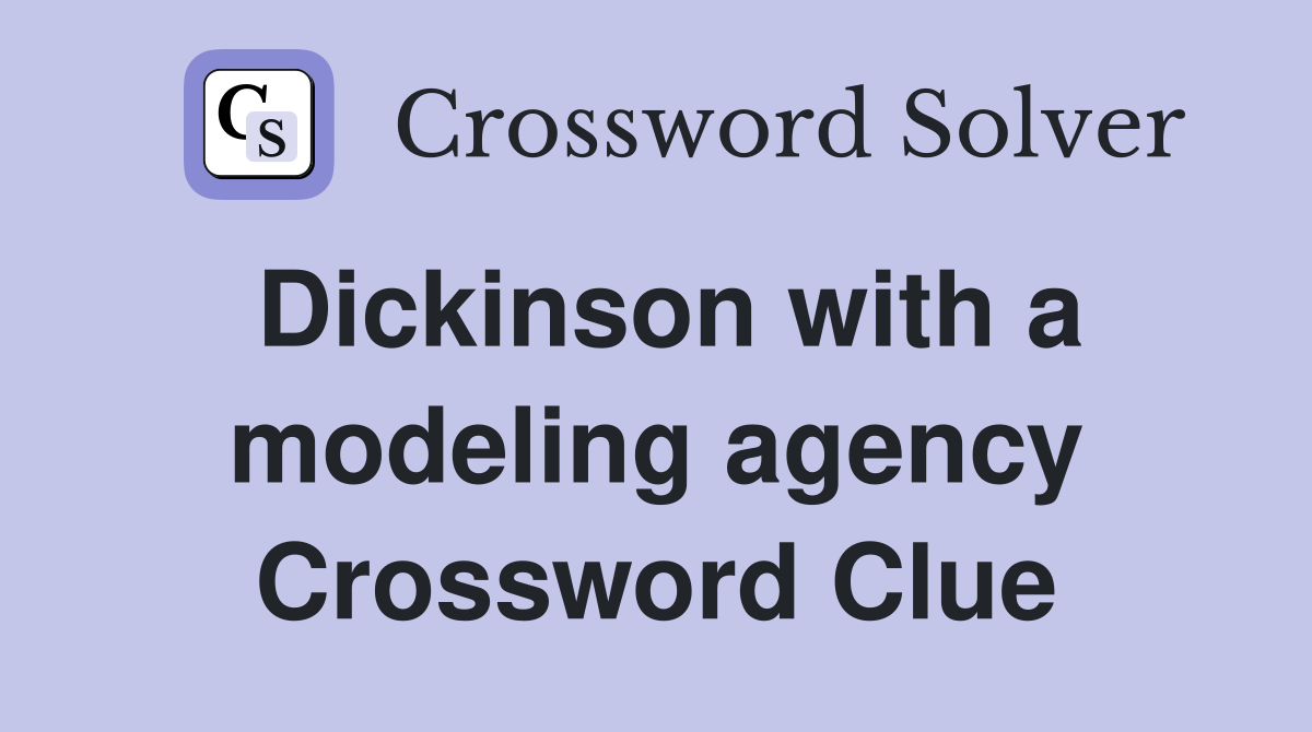 Dickinson with a modeling agency Crossword Clue