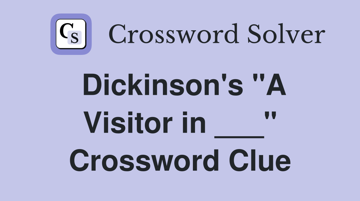 Dickinson's "A Visitor in ___" Crossword Clue