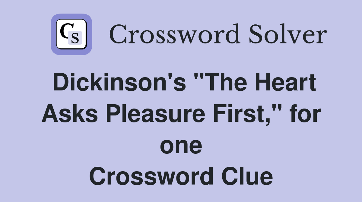 Dickinson's "The Heart Asks Pleasure First," for one Crossword Clue