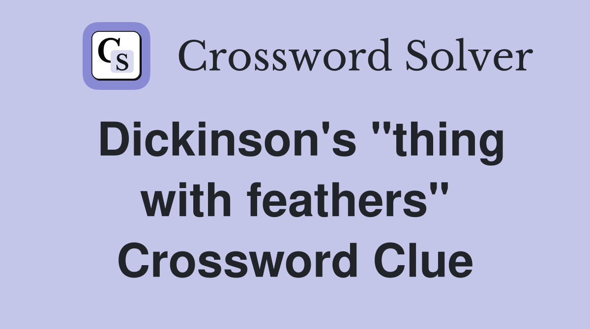 Dickinson's "thing with feathers" Crossword Clue