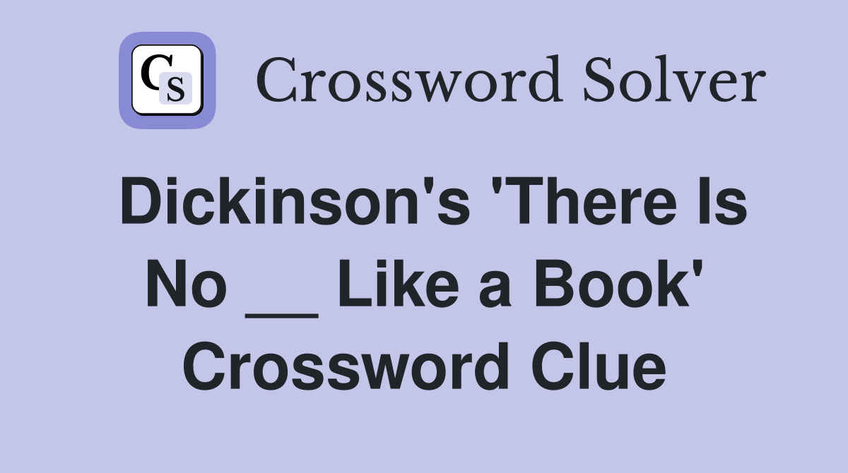 Dickinson's 'There Is No __ Like a Book' Crossword Clue