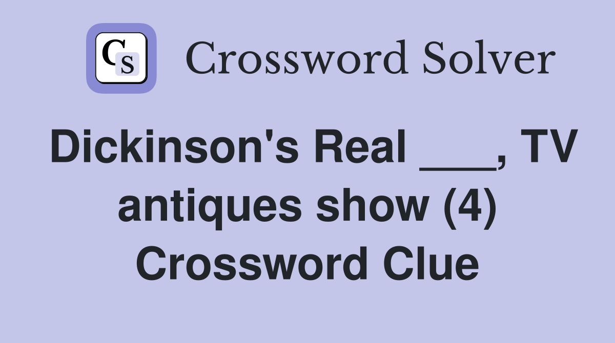 Dickinson's Real ___, TV antiques show (4) Crossword Clue